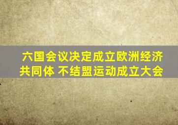 六国会议决定成立欧洲经济共同体 不结盟运动成立大会